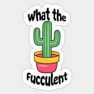 What The Fucculent Funny Cactus Pun Sticker